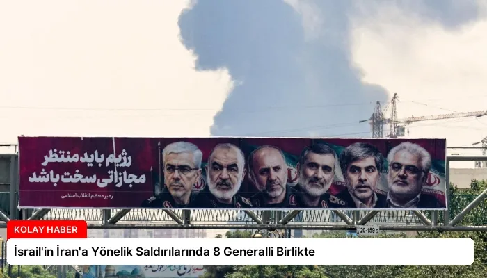 İsrail’in İran’a Yönelik Saldırılarında 8 Generalli Birlikte