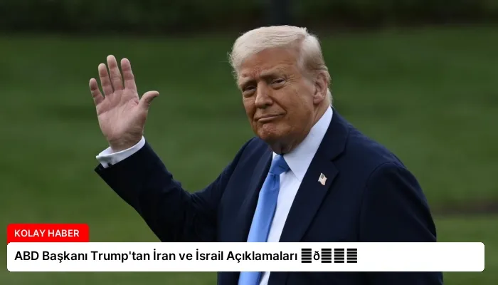 ABD Başkanı Trump’tan İran ve İsrail Açıklamaları ⏬👇