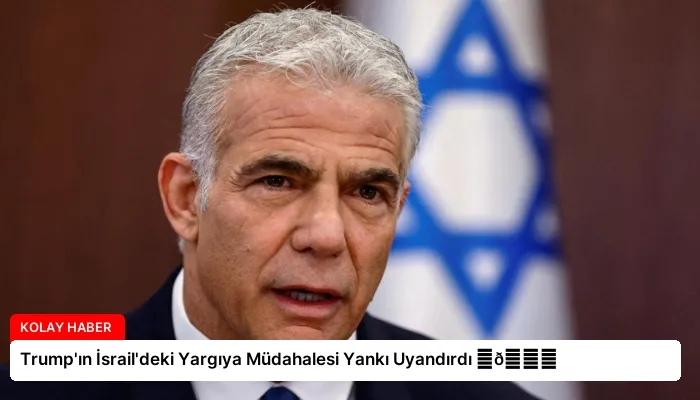 Trump’ın İsrail’deki Yargıya Müdahalesi Yankı Uyandırdı ⏬👇