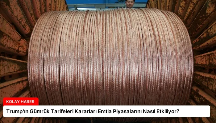 Trump’ın Gümrük Tarifeleri Kararları Emtia Piyasalarını Nasıl Etkiliyor?