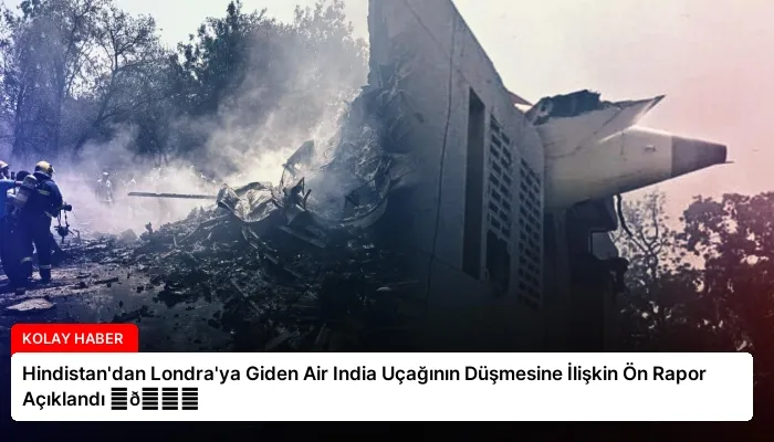 Hindistan’dan Londra’ya Giden Air India Uçağının Düşmesine İlişkin Ön Rapor Açıklandı ⏬👇