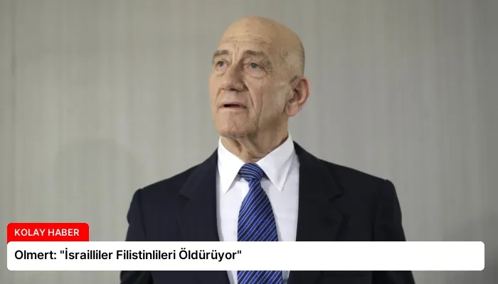 Olmert: “İsrailliler Filistinlileri Öldürüyor”
