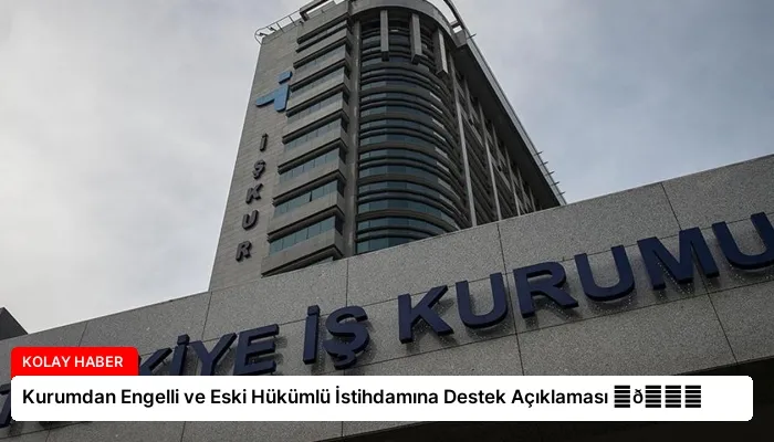 Kurumdan Engelli ve Eski Hükümlü İstihdamına Destek Açıklaması ⏬👇