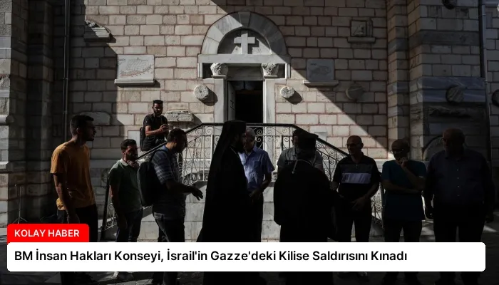 BM İnsan Hakları Konseyi, İsrail’in Gazze’deki Kilise Saldırısını Kınadı