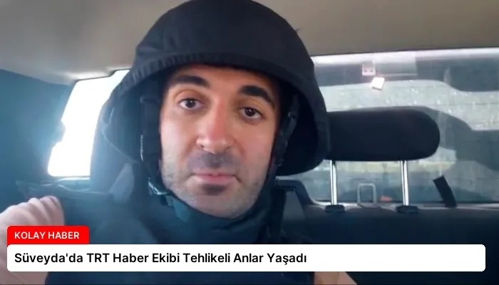 Süveyda’da TRT Haber Ekibi Tehlikeli Anlar Yaşadı
