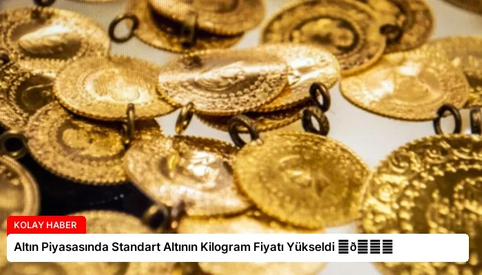 Altın Piyasasında Standart Altının Kilogram Fiyatı Yükseldi ⏬👇
