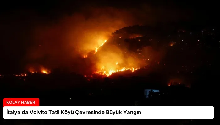 İtalya’da Volvito Tatil Köyü Çevresinde Büyük Yangın