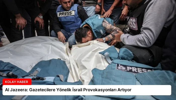 Al Jazeera: Gazetecilere Yönelik İsrail Provokasyonları Artıyor