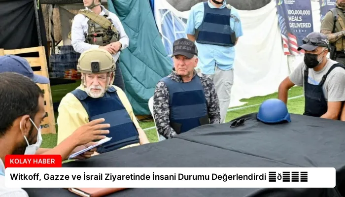 Witkoff, Gazze ve İsrail Ziyaretinde İnsani Durumu Değerlendirdi ⏬👇