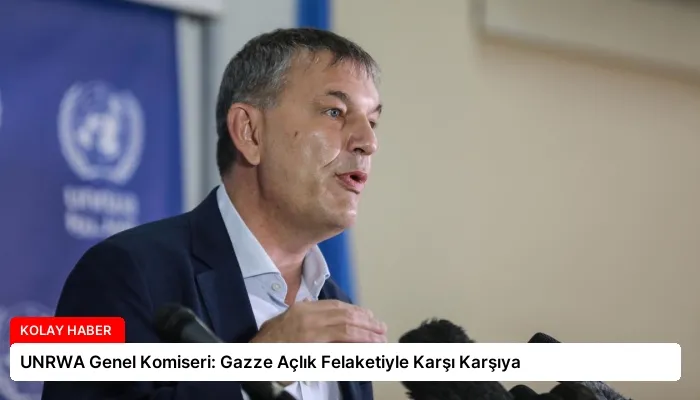 UNRWA Genel Komiseri: Gazze Açlık Felaketiyle Karşı Karşıya