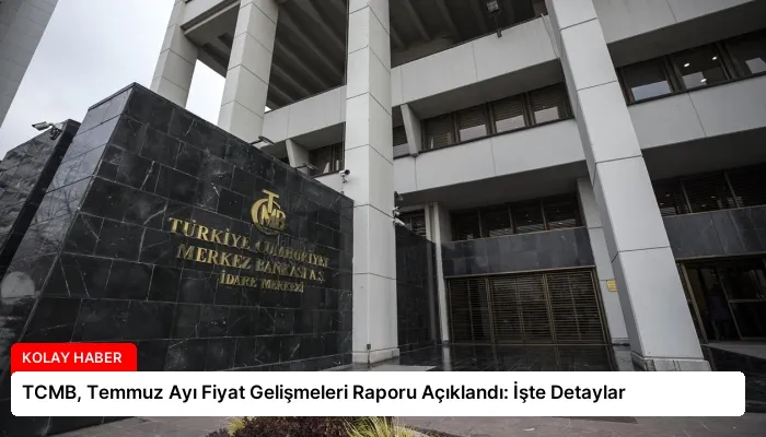 TCMB, Temmuz Ayı Fiyat Gelişmeleri Raporu Açıklandı: İşte Detaylar