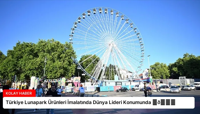 Türkiye Lunapark Ürünleri İmalatında Dünya Lideri Konumunda ⏬👇