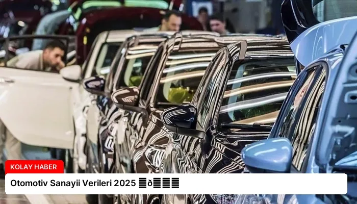 Otomotiv Sanayii Verileri 2025 ⏬👇