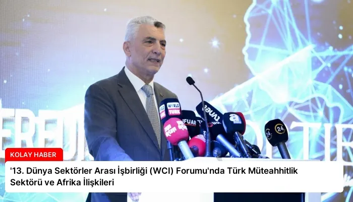 ’13. Dünya Sektörler Arası İşbirliği (WCI) Forumu’nda Türk Müteahhitlik Sektörü ve Afrika İlişkileri