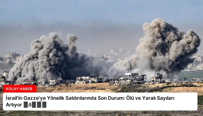 İsrail’in Gazze’ye Yönelik Saldırılarında Son Durum: Ölü ve Yaralı Sayıları Artıyor ⏬👇