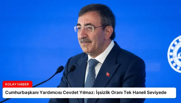 Cumhurbaşkanı Yardımcısı Cevdet Yılmaz: İşsizlik Oranı Tek Haneli Seviyede
