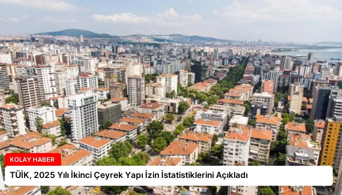 TÜİK, 2025 Yılı İkinci Çeyrek Yapı İzin İstatistiklerini Açıkladı