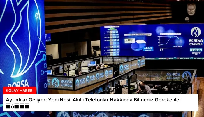 Ayrıntılar Geliyor: Yeni Nesil Akıllı Telefonlar Hakkında Bilmeniz Gerekenler ⏬👇