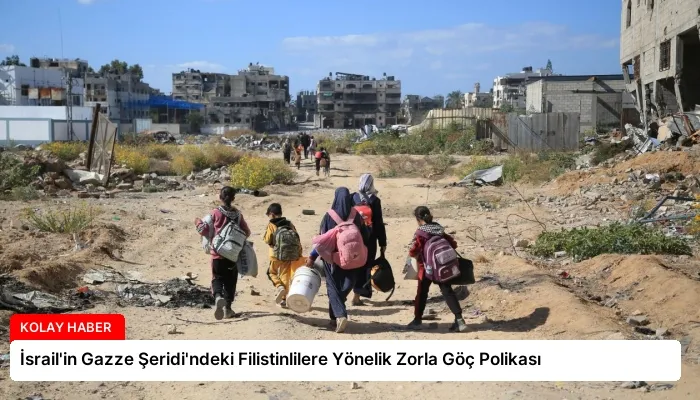 İsrail’in Gazze Şeridi’ndeki Filistinlilere Yönelik Zorla Göç Polikası