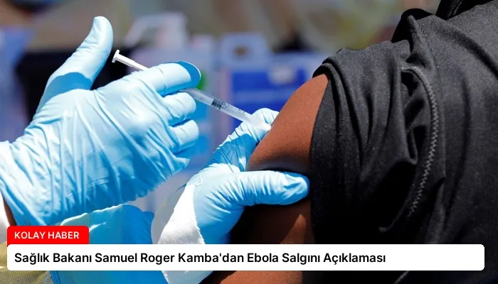 Sağlık Bakanı Samuel Roger Kamba’dan Ebola Salgını Açıklaması