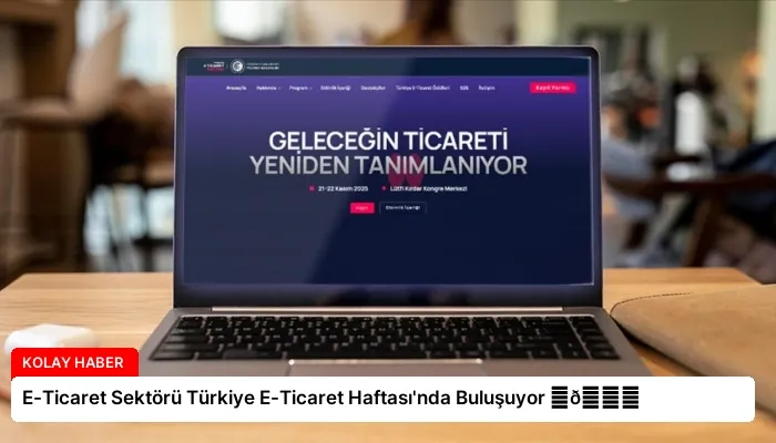 E-Ticaret Sektörü Türkiye E-Ticaret Haftası’nda Buluşuyor ⏬👇