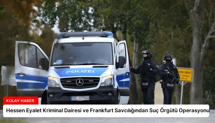 Hessen Eyalet Kriminal Dairesi ve Frankfurt Savcılığından Suç Örgütü Operasyonu