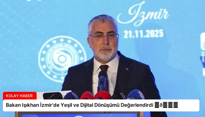 Bakan Işıkhan İzmir’de Yeşil ve Dijital Dönüşümü Değerlendirdi ⏬👇