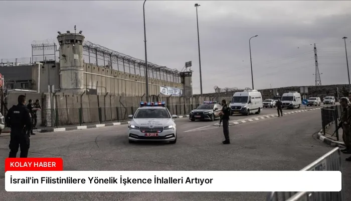 İsrail’in Filistinlilere Yönelik İşkence İhlalleri Artıyor