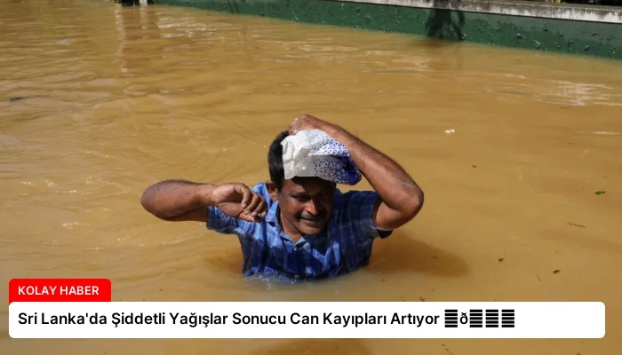 Sri Lanka’da Şiddetli Yağışlar Sonucu Can Kayıpları Artıyor ⏬👇
