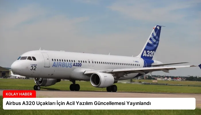 Airbus A320 Uçakları İçin Acil Yazılım Güncellemesi Yayınlandı