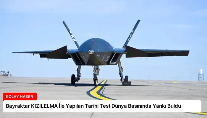 Bayraktar KIZILELMA İle Yapılan Tarihi Test Dünya Basınında Yankı Buldu