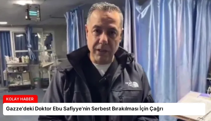 Gazze’deki Doktor Ebu Safiyye’nin Serbest Bırakılması İçin Çağrı