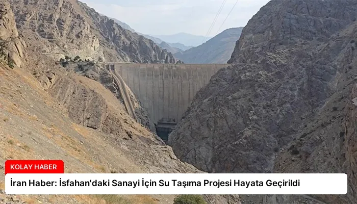 İran Haber: İsfahan’daki Sanayi İçin Su Taşıma Projesi Hayata Geçirildi
