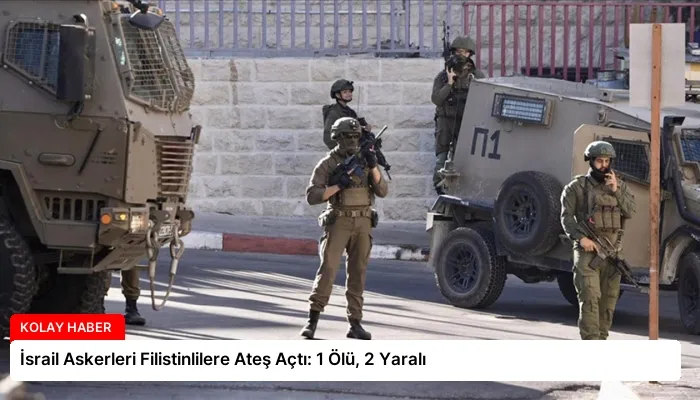 İsrail Askerleri Filistinlilere Ateş Açtı: 1 Ölü, 2 Yaralı