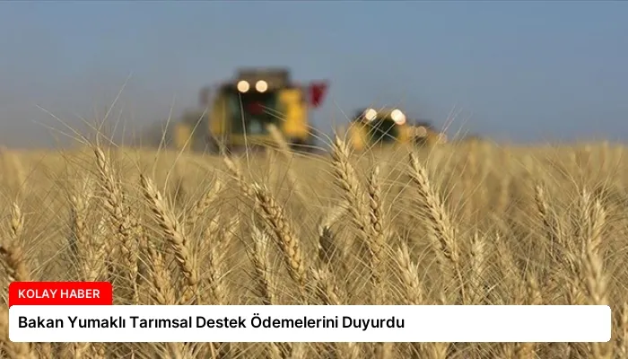 Bakan Yumaklı Tarımsal Destek Ödemelerini Duyurdu