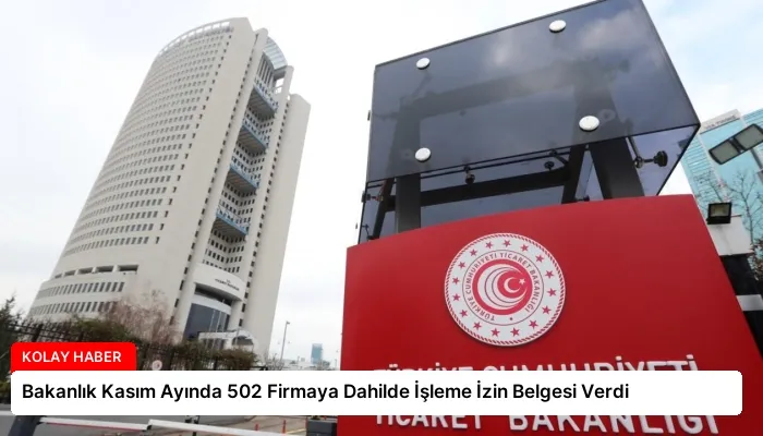 Bakanlık Kasım Ayında 502 Firmaya Dahilde İşleme İzin Belgesi Verdi