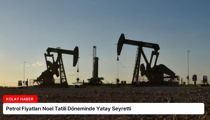 Petrol Fiyatları Noel Tatili Döneminde Yatay Seyretti
