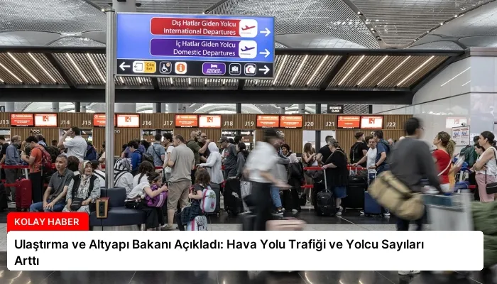Ulaştırma ve Altyapı Bakanı Açıkladı: Hava Yolu Trafiği ve Yolcu Sayıları Arttı