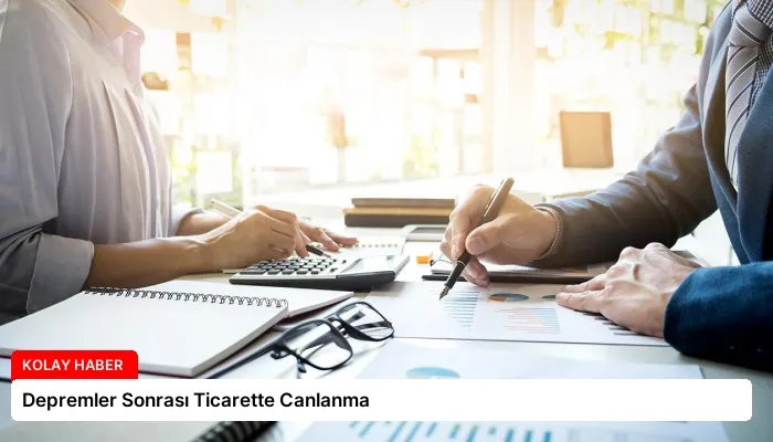 Depremler Sonrası Ticarette Canlanma