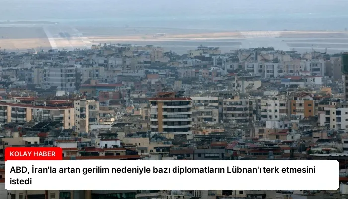 ABD, İran’la artan gerilim nedeniyle bazı diplomatların Lübnan’ı terk etmesini istedi