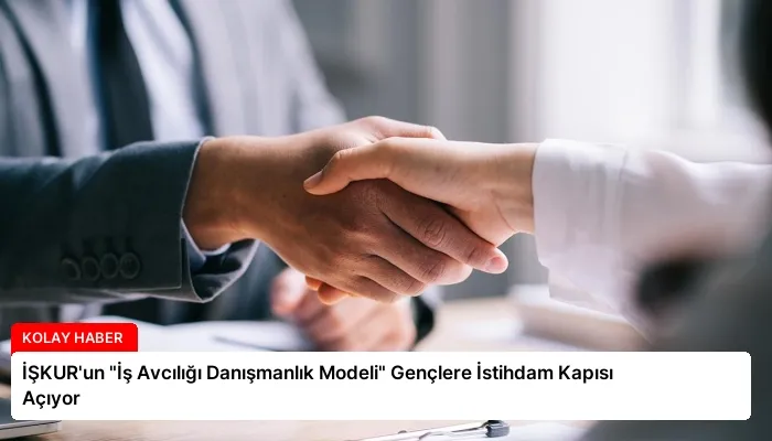 İŞKUR’un “İş Avcılığı Danışmanlık Modeli” Gençlere İstihdam Kapısı Açıyor