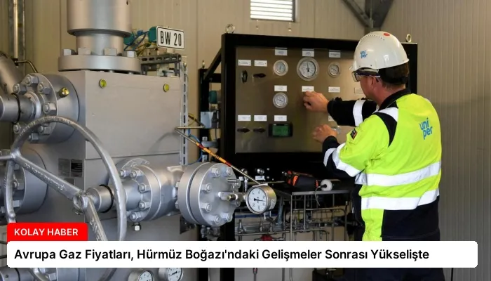Avrupa Gaz Fiyatları, Hürmüz Boğazı’ndaki Gelişmeler Sonrası Yükselişte