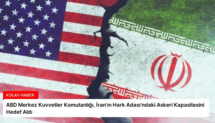 ABD Merkez Kuvvetler Komutanlığı, İran’ın Hark Adası’ndaki Askeri Kapasitesini Hedef Aldı