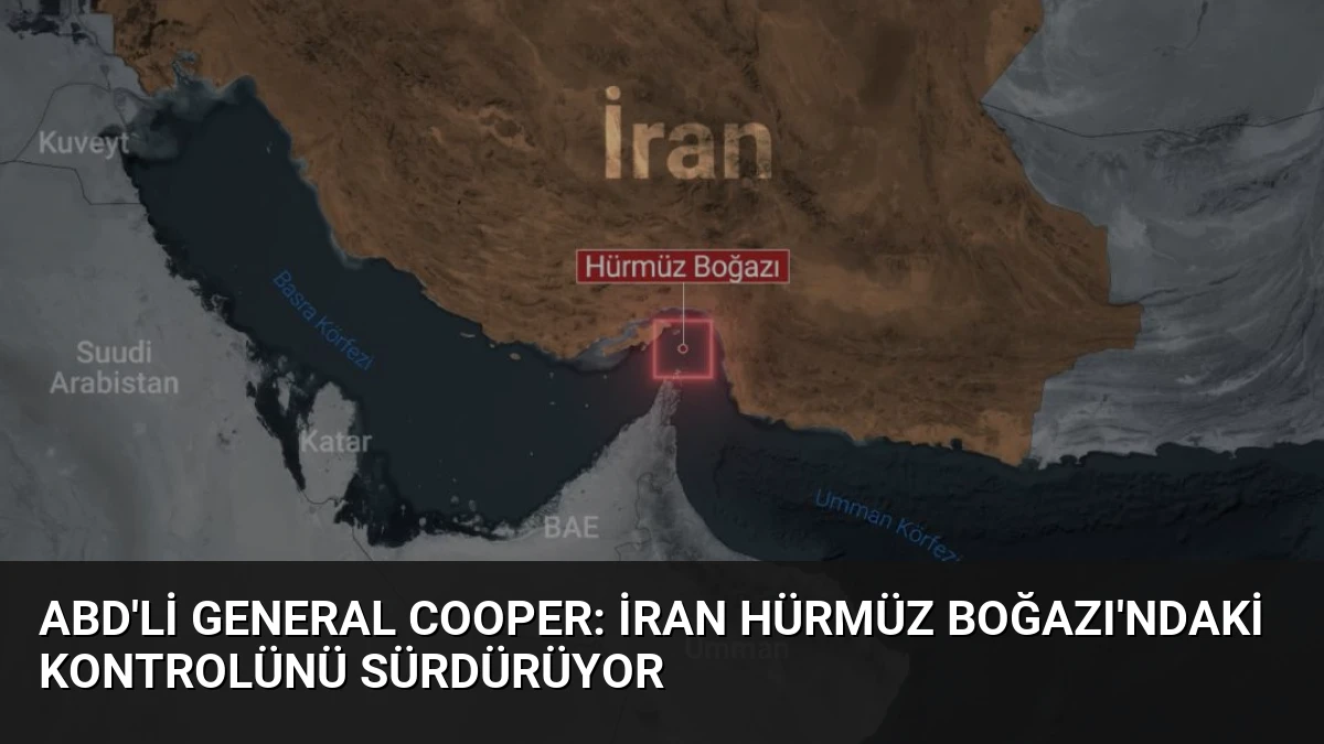ABD’li General Cooper: İran Hürmüz Boğazı’ndaki Kontrolünü Sürdürüyor