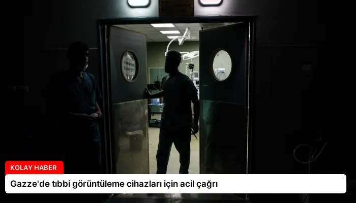 Gazze’de tıbbi görüntüleme cihazları için acil çağrı