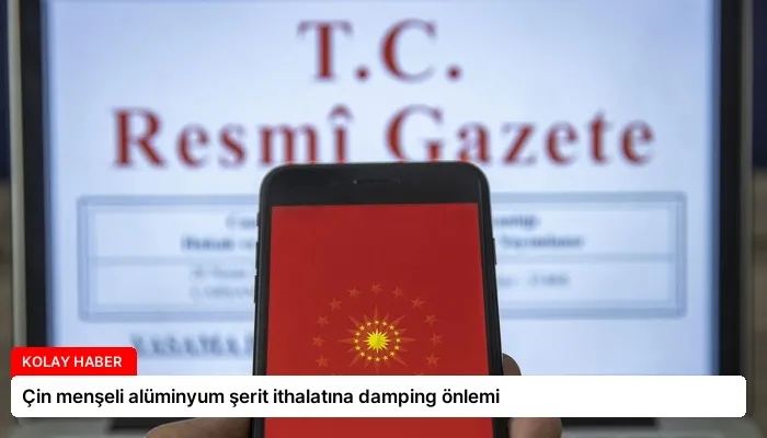 Çin menşeli alüminyum şerit ithalatına damping önlemi