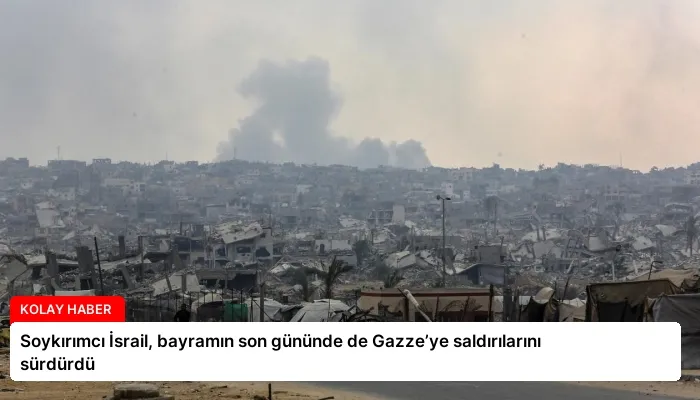 Soykırımcı İsrail, bayramın son gününde de Gazze’ye saldırılarını sürdürdü