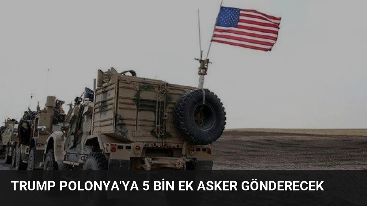 Trump Polonya’ya 5 Bin Ek Asker Gönderecek