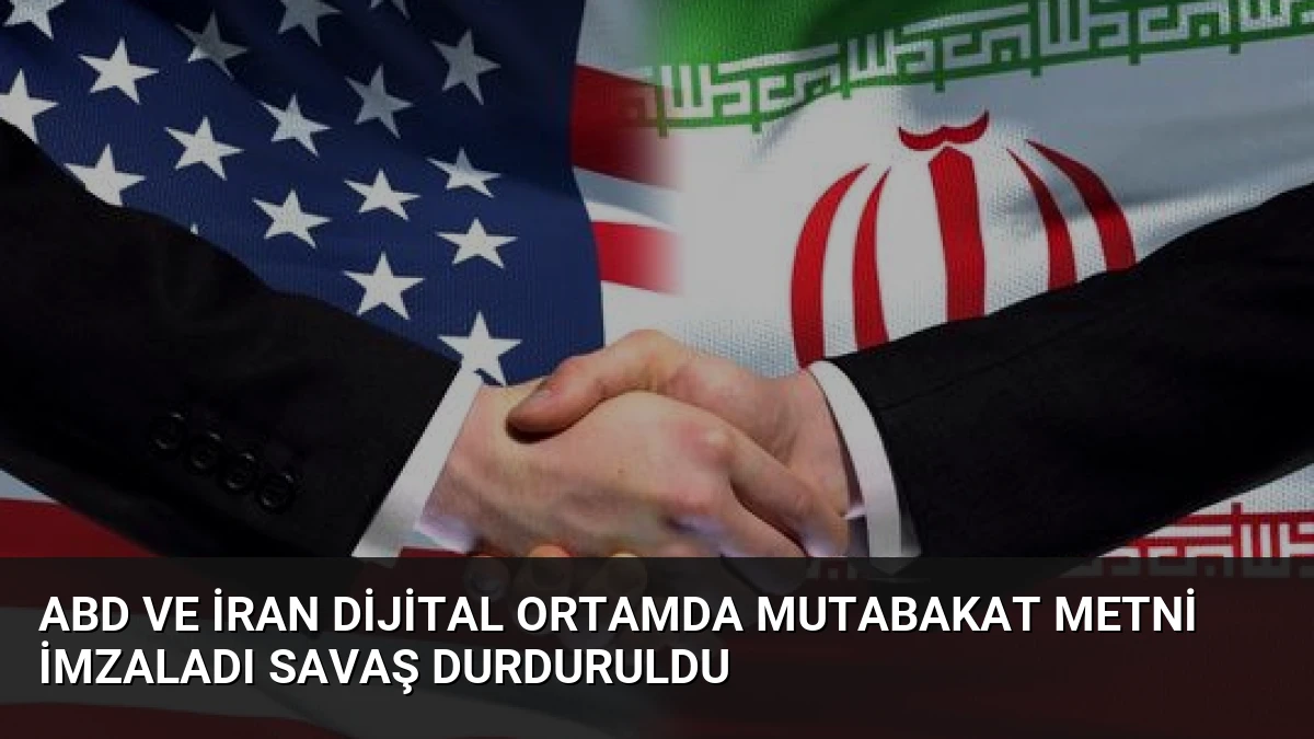 ABD ve İran Dijital Ortamda Mutabakat Metni İmzaladı Savaş Durduruldu