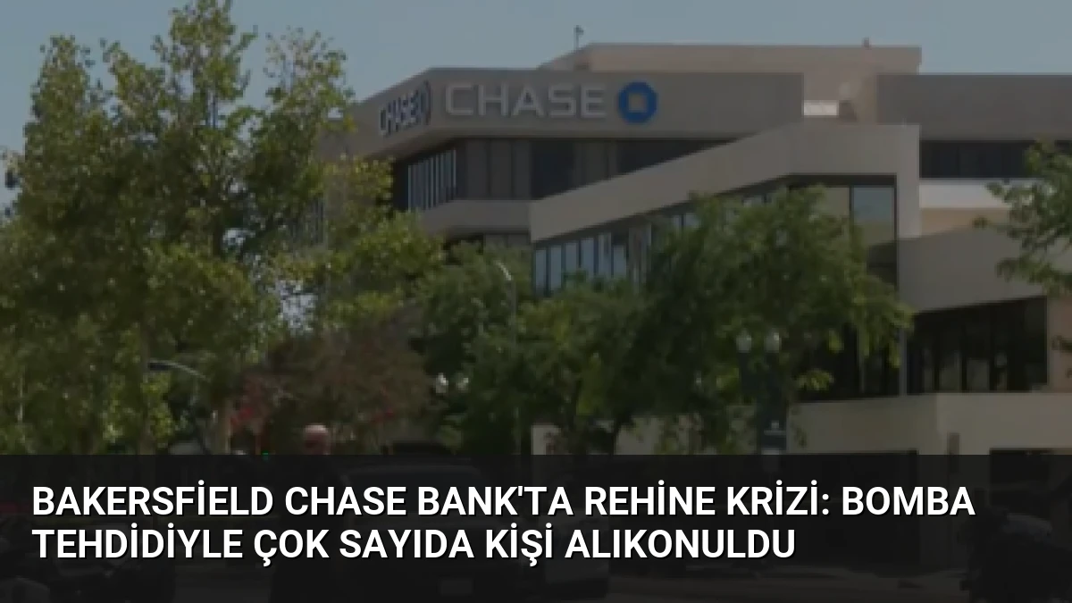 Bakersfield Chase Bank’ta Rehine Krizi: Bomba Tehdidiyle Çok Sayıda Kişi Alıkonuldu